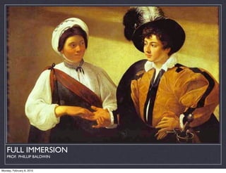 FULL IMMERSION
    PROF. PHILLIP BALDWIN


Monday, February 8, 2010
 