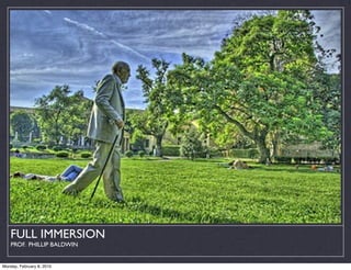 FULL IMMERSION
    PROF. PHILLIP BALDWIN


Monday, February 8, 2010
 