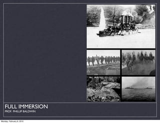 FULL IMMERSION
    PROF. PHILLIP BALDWIN


Monday, February 8, 2010
 