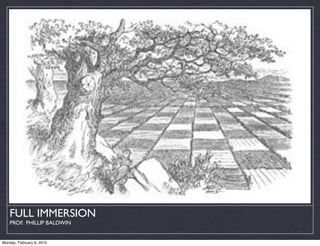 FULL IMMERSION
    PROF. PHILLIP BALDWIN


Monday, February 8, 2010
 