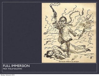 FULL IMMERSION
    PROF. PHILLIP BALDWIN


Monday, February 8, 2010
 