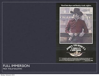 FULL IMMERSION
    PROF. PHILLIP BALDWIN


Monday, February 8, 2010
 