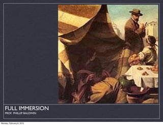 FULL IMMERSION
    PROF. PHILLIP BALDWIN


Monday, February 8, 2010
 