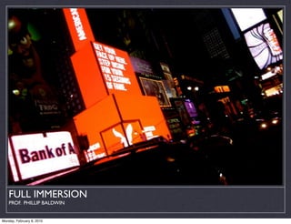 FULL IMMERSION
    PROF. PHILLIP BALDWIN


Monday, February 8, 2010
 