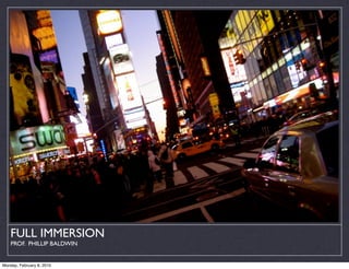 FULL IMMERSION
    PROF. PHILLIP BALDWIN


Monday, February 8, 2010
 