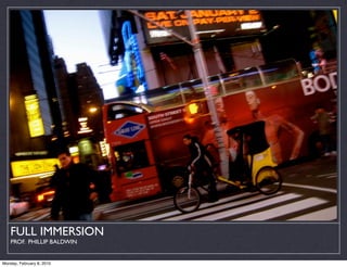 FULL IMMERSION
    PROF. PHILLIP BALDWIN


Monday, February 8, 2010
 