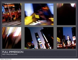 FULL IMMERSION
    PROF. PHILLIP BALDWIN


Monday, February 8, 2010
 