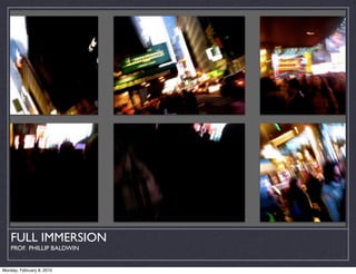 FULL IMMERSION
    PROF. PHILLIP BALDWIN


Monday, February 8, 2010
 