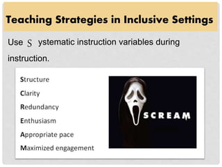Teaching Strategies in Inclusive Settings
S ystematic instruction variables duringUse
instruction.
 