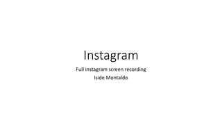 Instagram
Full instagram screen recording
Iside Montaldo
 