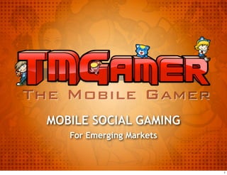 MOBILE SOCIAL GAMING
   For Emerging Markets



                          1
 