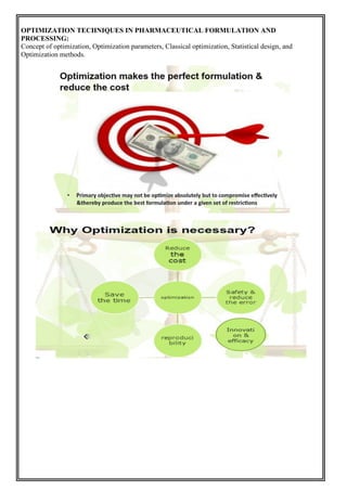 OPTIMIZATION TECHNIQUES IN PHARMACEUTICAL FORMULATION AND
PROCESSING:
Concept of optimization, Optimization parameters, Classical optimization, Statistical design, and
Optimization methods.
 