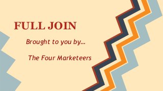 FULL JOIN
Brought to you by…
The Four Marketeers
 