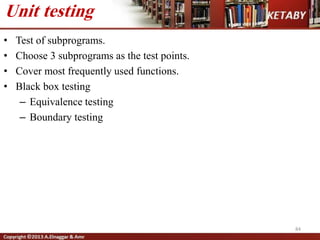 • Test of subprograms.
• Choose 3 subprograms as the test points.
• Cover most frequently used functions.
• Black box testing
– Equivalence testing
– Boundary testing
84
Unit testing
 