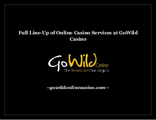 Full Line-Up of Online Casino Services at GoWild
Casino
--gowildonlinecasino.com—
 
