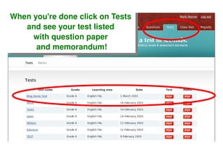 When you're done click on Tests  and see your test listed  with question paper  and memorandum! 