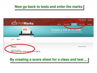 Now go back to tests and enter the marks By creating a score sheet for a class and test ... 