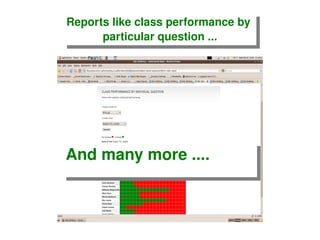 Reports like class performance by  particular question ... And many more .... 