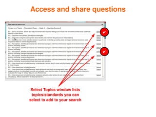 Access and share questions


                                   ✔



                                   ✔




     Select Topics window lists 
     topics/standards you can 
    select to add to your search

                               
 