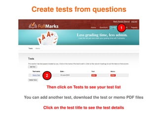 Create tests from questions

                                                         1




               2

               Then click on Tests to see your test list

    You can add another test, download the test or memo PDF files

             Click on the test title to see the test details
                                   
 