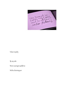 Value:Loyalty
By myside
Neverceasingtoupliftme
Withalisteningear
 