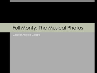 Full Monty: The Musical Photos
Care of Angela Cesare
 