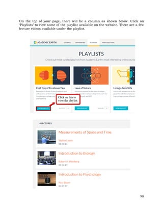 On the top of your page, there will be a column as shown below. Click on 
‘Playlists’ to view some of the playlist available on the website. There are a few 
lecture videos available under the playlist. 
98 
 