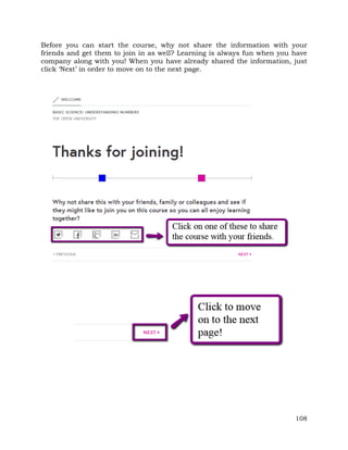 Before you can start the course, why not share the information with your 
friends and get them to join in as well? Learning is always fun when you have 
company along with you! When you have already shared the information, just 
click ‘Next’ in order to move on to the next page. 
108 
 