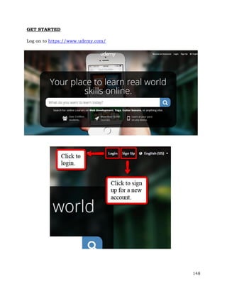 148 
GET STARTED 
Log on to https://www.udemy.com/ 
 