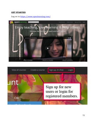 72 
GET STARTED 
Log on to https://www.openlearning.com/ 
 