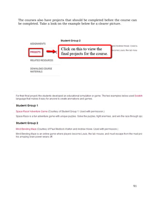 The courses also have projects that should be completed before the course can 
be completed. Take a look on the example below for a clearer picture. 
91 
 