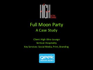 Full Moon Party
A Case Study
Client: High Ultra Lounge
Vertical: Hospitality
Key Services: Social Media, Print, Branding
 