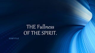 THE Fullness
OF THE SPIRIT.
SUBTITLE
 