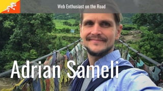 Web Enthusiast on the Road
Adrian Sameli
 