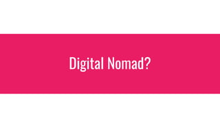 Digital Nomad?
 