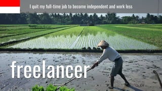 I quit my full-time job to become independent and work less
freelancer
 