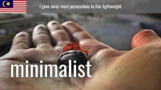 I gave away most possessions to live lightweight
minimalist
 