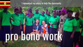 I renounced my salary to help the community
pro bono work
 