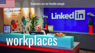 Employers are not flexible enough
workplaces
 