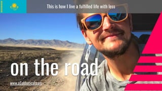 on the roadwww.aSabbatical.com
This is how I live a fulfilled life with less
 