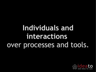 Individuals and interactions  over processes and tools. 