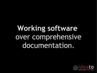 Working software  over comprehensive documentation. 