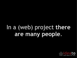 In a (web) project  there are many people . 
