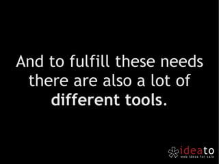 And to fulfill these needs there are also a lot of  different tools . 