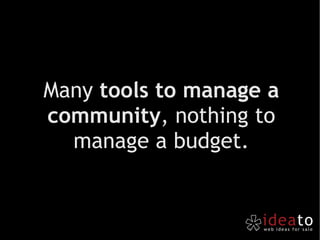 Many  tools to manage a community , nothing to manage a budget. 