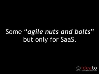 Some “ agile nuts and bolts ” but only for SaaS. 