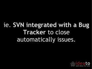 ie.  SVN integrated with a Bug Tracker  to close automatically issues. 