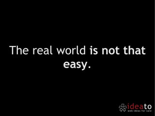 The real world  is not that easy . 