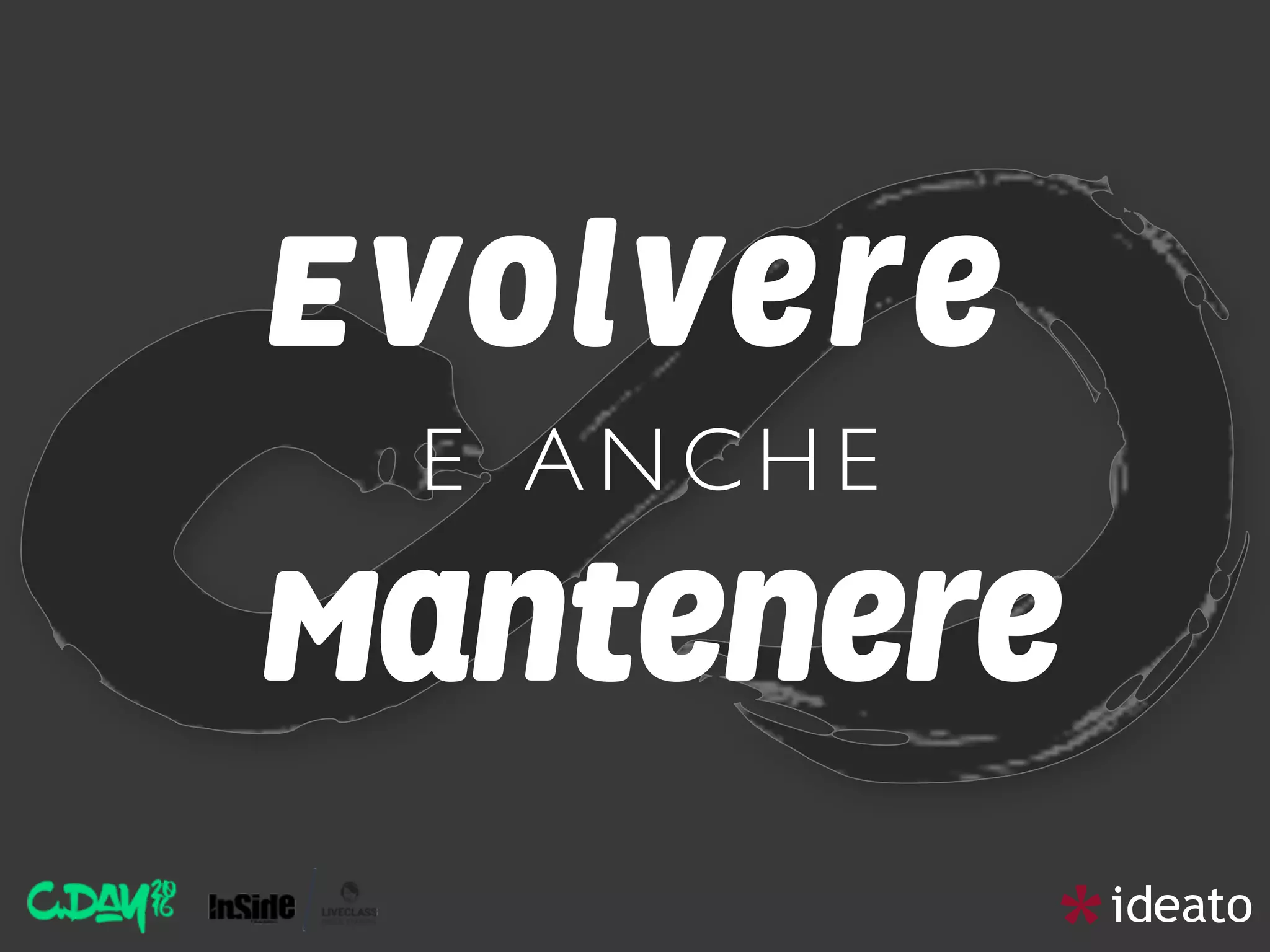 Evolvere 
E A N C H E  
Mantenere
 